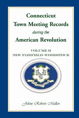 Connecticut Town Meeting Records During the American Revolution: Volumul 2, New Fairfield - Woodstock - Connecticut Town Meeting Records During the American Revolution: Volume 2, New Fairfield - Woodstock