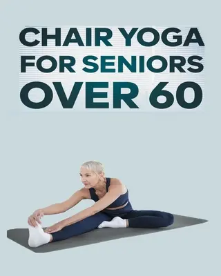 Yoga pe scaun pentru seniori peste 60 de ani: Ghid pas cu pas pentru exerciții de yoga pe scaun pentru agilitate optimă, flexibilitate, echilibru și prevenirea căderilor - Chair Yoga for Seniors Over 60: Step By Step Guide to Chair Yoga Exercises For Optimal Agility, Flexibility, Balance and Fall Prevention