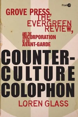 Colofonul contra-culturii: Grove Press, Evergreen Review și încorporarea avangardei - Counterculture Colophon: Grove Press, the Evergreen Review, and the Incorporation of the Avant-Garde