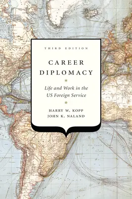 Diplomație de carieră: Viața și munca în serviciul extern al SUA, ediția a treia - Career Diplomacy: Life and Work in the Us Foreign Service, Third Edition