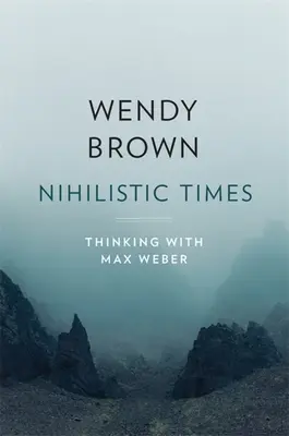 Vremuri nihiliste: Gândind cu Max Weber - Nihilistic Times: Thinking with Max Weber