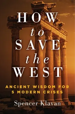 Cum să salvăm Occidentul: Înțelepciune antică pentru 5 crize moderne - How to Save the West: Ancient Wisdom for 5 Modern Crises