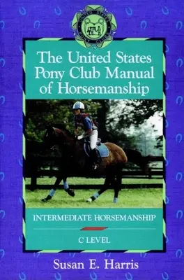 Manualul de echitație al Pony Clubului Statelor Unite: Echitație intermediară (nivel C) - The United States Pony Club Manual of Horsemanship: Intermediate Horsemanship (C Level)