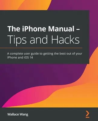 Manualul iPhone - Sfaturi și trucuri: Un ghid complet de utilizare pentru a obține cele mai bune rezultate de la iPhone și iOS 14 - The iPhone Manual - Tips and Hacks: A complete user guide to getting the best out of your iPhone and iOS 14