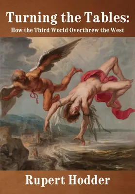 Turning the Tables: How the Third World Overthrow the West (Cum a răsturnat lumea a treia Occidentul) - Turning the Tables: How the Third World Overthrew the West