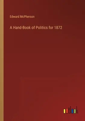 Un manual de politică pentru 1872 - A Hand-Book of Politics for 1872