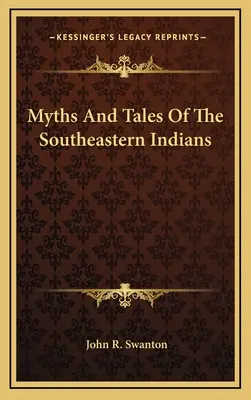 Mituri și povestiri ale indienilor din sud-est - Myths and Tales of the Southeastern Indians