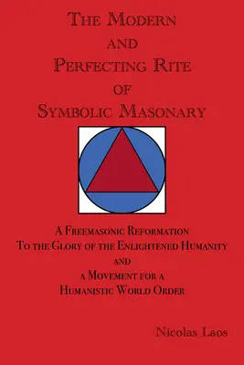 Ritul modern și perfecționator al masoneriei simbolice: O reformă francmasonică spre gloria umanității luminate și o mișcare pentru un umanism: A Freemasonic Reformation to the Glory of the Enlightened Humanity and a Movement for a Humanistic - The Modern and Perfecting Rite of Symbolic Masonry: A Freemasonic Reformation to the Glory of the Enlightened Humanity and a Movement for a Humanistic