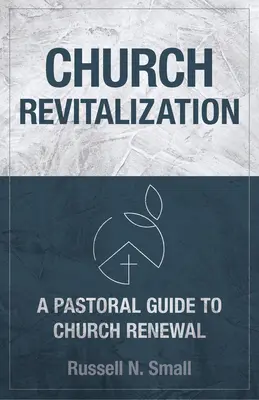 Revitalizarea bisericii: Un ghid pastoral pentru reînnoirea bisericii - Church Revitalization: A Pastoral Guide to Church Renewal