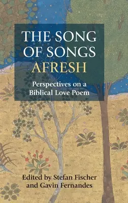 Cântarea Cântărilor din nou: Perspective asupra unui poem biblic de dragoste - The Song of Songs Afresh: Perspectives on a Biblical Love Poem