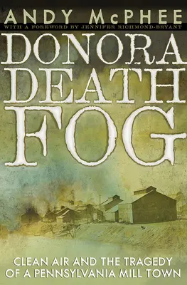Ceața morții din Donora: Aerul curat și tragedia unui oraș morar din Pennsylvania - The Donora Death Fog: Clean Air and the Tragedy of a Pennsylvania Mill Town