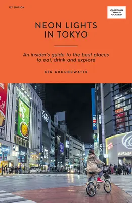 Lumini de neon în Tokyo: Ghidul unui cunoscător al celor mai bune locuri pentru a mânca, bea și explora - Neon Lights in Tokyo: An Insider's Guide to the Best Places to Eat, Drink and Explore