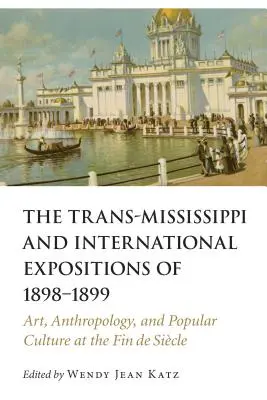 Expozițiile Trans-Mississippi și Internaționale din 1898-1899: Artă, antropologie și cultură populară la Fin de Siecle - Trans-Mississippi and International Expositions of 1898-1899: Art, Anthropology, and Popular Culture at the Fin de Siecle