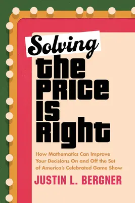 Rezolvarea prețului corect: Cum matematica vă poate îmbunătăți deciziile pe platoul celebrului show de jocuri american și în afara lui - Solving the Price Is Right: How Mathematics Can Improve Your Decisions on and Off the Set of America's Celebrated Game Show