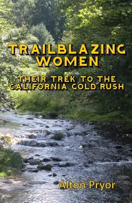 Femei deschizătoare de drumuri: Drumul către goana după aur din California - Trailblazing Women: The Trek to the California Gold Rush