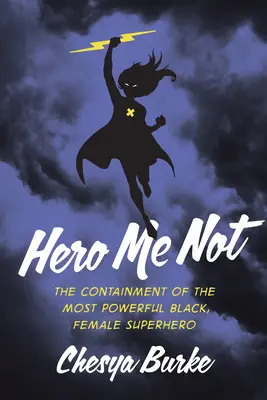 Hero Me Not: Reținerea celui mai puternic supererou feminin de culoare - Hero Me Not: The Containment of the Most Powerful Black, Female Superhero