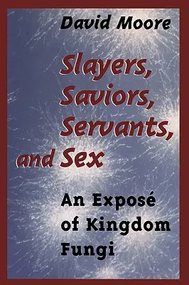 Vânători, salvatori, servitori și sex: O expunere a regnului Fungi - Slayers, Saviors, Servants and Sex: An Expos of Kingdom Fungi
