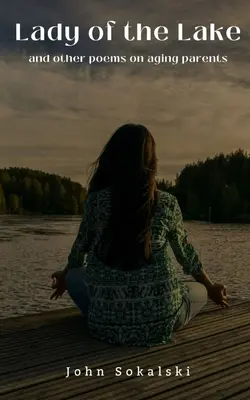 Doamna lacului și alte poezii despre îmbătrânirea părinților - Lady of the Lake and other poems on aging parents