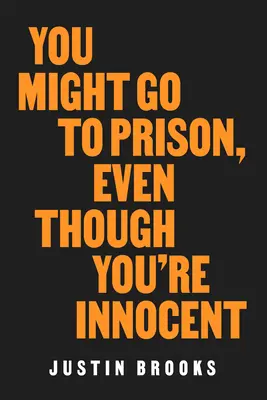 Ai putea merge la închisoare, chiar dacă ești nevinovat - You Might Go to Prison, Even Though You're Innocent