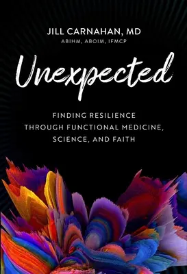 Neașteptat: Găsirea rezilienței prin medicină funcțională, știință și credință - Unexpected: Finding Resilience Through Functional Medicine, Science, and Faith