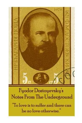 Însemnările din subteran ale lui Fiodor Dostoievski: A iubi înseamnă a suferi și nu poate exista iubire altfel. - Fyodor Dostoyevsky's Notes from the Underground: To Love Is to Suffer and There Can Be No Love Otherwise.
