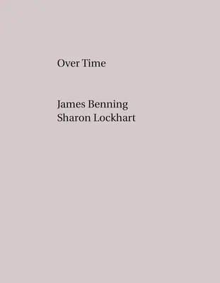James Benning, Sharon Lockhart: Peste timp - James Benning, Sharon Lockhart: Over Time
