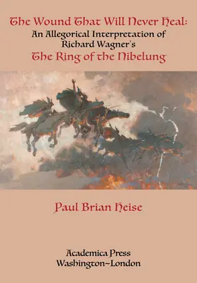 Rana care nu se va vindeca niciodată: o interpretare alegorică a Inelului Nibelungului de Richard Wagner - The Wound That Will Never Heal: An Allegorical Interpretation of Richard Wagner's the Ring of the Nibelung