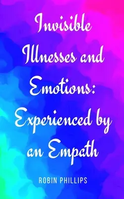 Boli și emoții invizibile: Experimentate de un empatic - Invisible Illnesses and Emotions: Experienced by an Empath