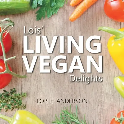 Deliciile LIVING VEGAN ale lui Lois - Lois' LIVING VEGAN Delights
