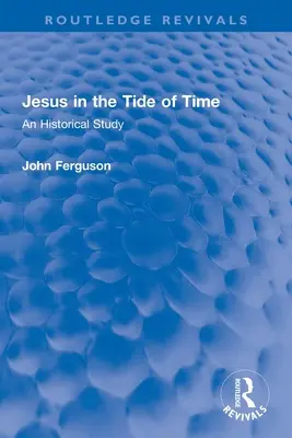 Iisus în mareea timpului: Un studiu istoric (Jesus in the Tide of Time: An Historical Study) - Jesus in the Tide of Time: An Historical Study