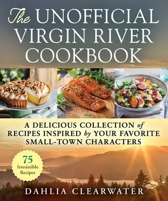 Cartea de bucate neoficială Virgin River: O colecție delicioasă de rețete inspirate de personajele tale preferate din orașele mici - The Unofficial Virgin River Cookbook: A Delicious Collection of Recipes Inspired by Your Favorite Small-Town Characters