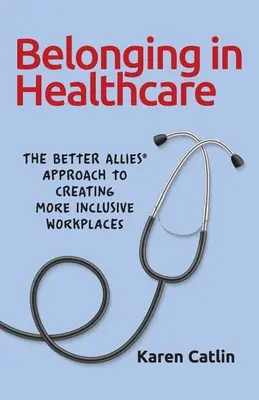 Apartenența în domeniul sănătății: Abordarea Better Allies(R) pentru a crea locuri de muncă mai incluzive - Belonging in Healthcare: The Better Allies(R) Approach to Creating More Inclusive Workplaces