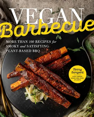 Grătar vegan: Mai mult de 100 de rețete pentru un grătar afumat și satisfăcător pe bază de plante - Vegan Barbecue: More Than 100 Recipes for Smoky and Satisfying Plant-Based BBQ
