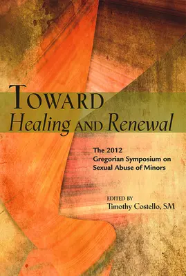 Către vindecare și reînnoire: Simpozionul 2012 privind abuzul sexual asupra minorilor desfășurat la Universitatea Pontificală Gregoriană - Toward Healing and Renewal: The 2012 Symposium on the Sexual Abuse of Minors Held at the Pontifical Gregorian University