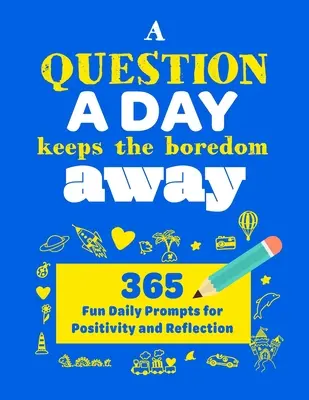 A Question A Day Keeps the Boredom Away: A Gratitude Journal with 365 Fun Daily Positivity and Reflection Prompts for Kids (Un jurnal de recunoștință cu 365 de sugestii zilnice amuzante de pozitivitate și reflecție pentru copii) - A Question A Day Keeps the Boredom Away: A Gratitude Journal with 365 Fun Daily Positivity and Reflection Prompts for Kids