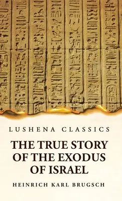 Adevărata poveste a exodului lui Israel împreună cu o scurtă privire asupra istoriei Egiptului monumental - The True Story of the Exodus of Israel Together With a Brief View of the History of Monumental Egypt