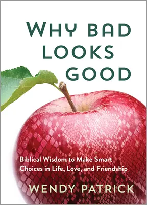 De ce răul arată bine: Înțelepciune biblică pentru a face alegeri inteligente în viață, dragoste și prietenie - Why Bad Looks Good: Biblical Wisdom to Make Smart Choices in Life, Love, and Friendship
