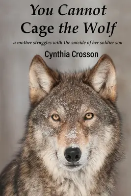 You Cannot Cage the Wolf: O mamă se luptă cu sinuciderea fiului ei soldat - You Cannot Cage the Wolf: A Mother Struggles with the Suicide of Her Soldier Son