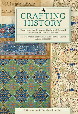 Crearea istoriei: Eseuri despre lumea otomană și dincolo de ea în onoarea lui Cemal Kafadar - Crafting History: Essays on the Ottoman World and Beyond in Honor of Cemal Kafadar