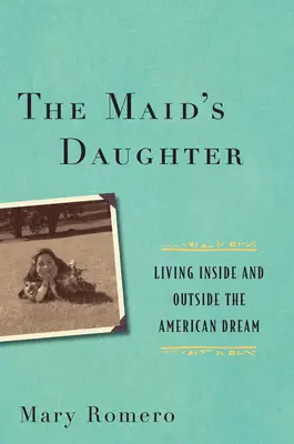 The Maid's Daughter: Trăind în interiorul și în afara visului american - The Maid's Daughter: Living Inside and Outside the American Dream