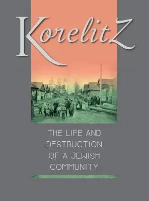Korelitz - Viața și distrugerea unei comunități evreiești: Traducere din Korelits: hayeha ve-hurbana shel kehila yehudit - Korelitz - The Life and Destruction of a Jewish Community: Translation of Korelits: hayeha ve-hurbana shel kehila yehudit