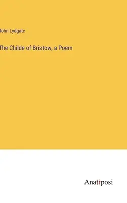 The Childe of Bristow, un poem - The Childe of Bristow, a Poem