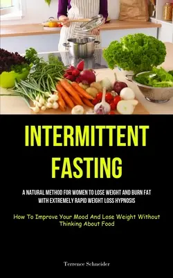 Postul intermitent: A Natural Method For Women To Lose Weight And Burn Fat With Extremely Rapid Weight Loss Hypnosis (How To Improve Your - Intermittent Fasting: A Natural Method For Women To Lose Weight And Burn Fat With Extremely Rapid Weight Loss Hypnosis (How To Improve Your