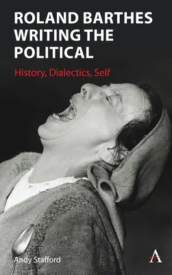 Roland Barthes Scrierea politicului: istorie, dialectică, sine - Roland Barthes Writing the Political: History, Dialectics, Self