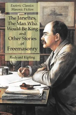 The Janeites, The Man Who Would Be King and Other Stories of Freemasonry: Clasici ezoterici: Ficțiune masonică - The Janeites, The Man Who Would Be King and Other Stories of Freemasonry: Esoteric Classics: Masonic Fiction
