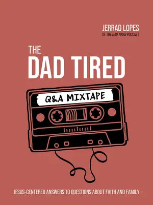 The Dad Tired Q&A Mixtape: Răspunsuri centrate pe Isus la întrebări despre credință și familie - The Dad Tired Q&A Mixtape: Jesus-Centered Answers to Questions about Faith and Family