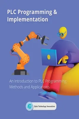 Programare și implementare PLC: O introducere în metodele și aplicațiile de programare PLC - PLC Programming & Implementation: An Introduction to PLC Programming Methods and Applications