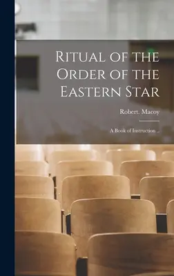 Ritualul Ordinului Stelei de Est: A Book of Instruction ... - Ritual of the Order of the Eastern Star: A Book of Instruction ..