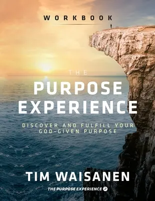 Experiența scopului - Caiet de lucru: Descoperă și îndeplinește-ți scopul dat de Dumnezeu - The Purpose Experience - Workbook: Discover and Fulfill Your God-Given Purpose