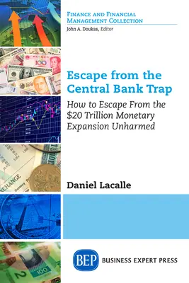 Scăpați de capcana băncilor centrale: Cum să scăpați nevătămați de expansiunea monetară de 20 de trilioane de dolari - Escape from the Central Bank Trap: How to Escape From the $20 Trillion Monetary Expansion Unharmed